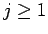 $j \geq 1$