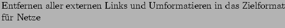 $\textstyle \parbox{\linewidth}{
Entfernen aller externen Links
und Umformatieren in das Zielformat f\uml ur Netze}$