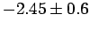 $-2.45 \pm 0.6$