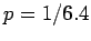$p=1/6.4$